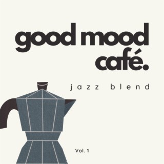 Good Mood Café: Jazz Blend Vol. 1