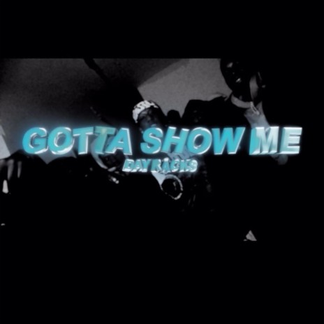 GOTTA SHOW ME | Boomplay Music