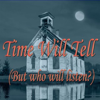 Time Will Tell (But Who Will Listen)