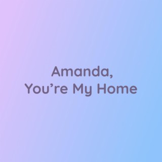 Amanda, You're My Home