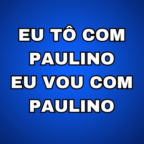 Eu tô com Paulino, Eu vou com Paulino | Boomplay Music