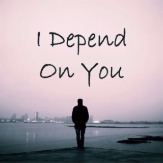 I Depend On You