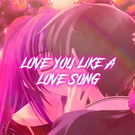 Love You Like A Love Song (Nightcore)