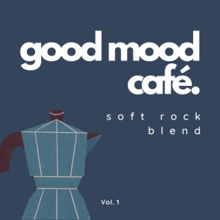 Good Mood Café: Soft Rock Blend Vol. 1