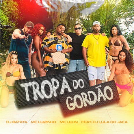 Tropa do Gordão ft. MC LEON, Mc Luizinho & DJ Lula do Jaca | Boomplay Music