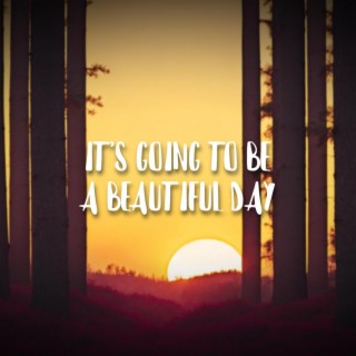 Its Going To Be A Beautiful Day