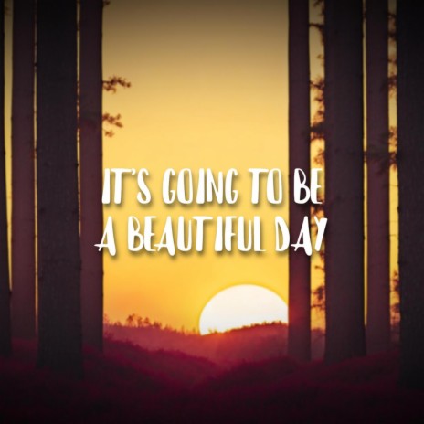 Its Going To Be A Beautiful Day | Boomplay Music