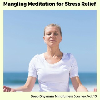Mangling Meditation for Stress Relief - Deep Dhyanam Mindfulness Journey, Vol. 10