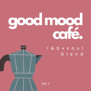 Good Mood Café: R&B + Soul Blend Vol. 1