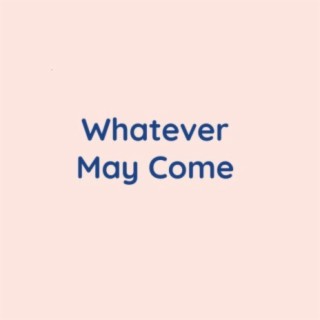 Whatever May Come