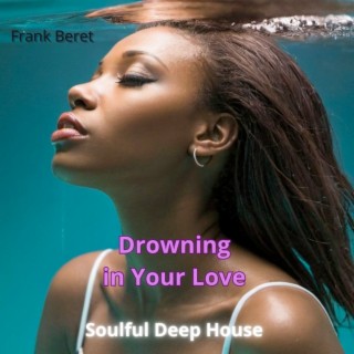 Drowning in Your Love : Soulful Deep House