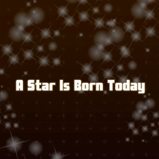 A Star Is Born Today