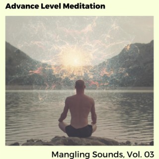 Advance Level Meditation - Mangling Sounds, Vol. 03