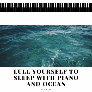 Lull Yourself to Sleep with Piano and Ocean Waves Sounds