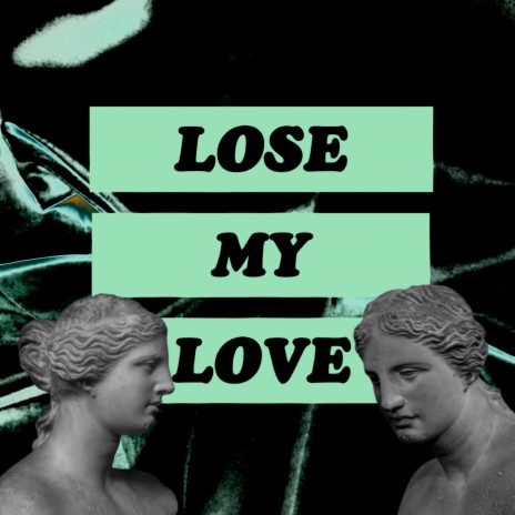 Lose my love