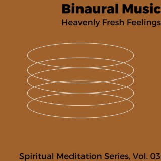 Binaural Music - Heavenly Fresh Feelings - Spiritual Meditation Series, Vol. 03