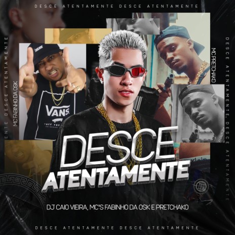 Desce Atentamente ft. mc fabinho da osk & mc pretchako | Boomplay Music