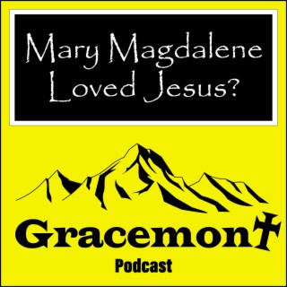 Gracemont, S1E16, Easter Edition, Did Mary Magdalene Love Jesus and Vice Versa?