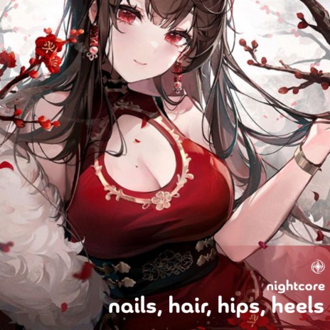 Nails, Hair, Hips, Heels - Nightcore ft. Tazzy | Boomplay Music