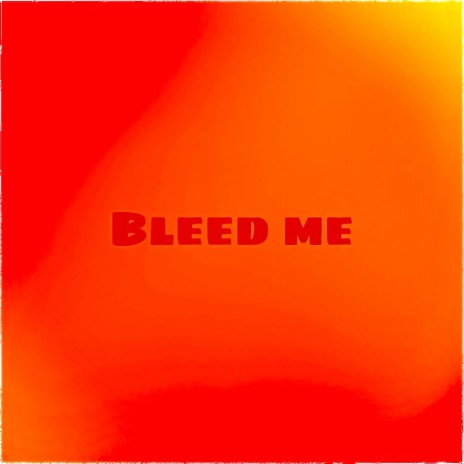 Bleed Me | Boomplay Music