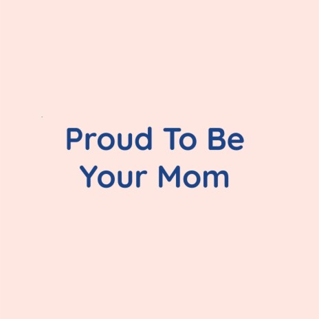 Proud To Be Your Mom | Boomplay Music