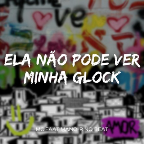 Ela Não Pode Ver Minha Glock ft. MANO-R NO BEAT | Boomplay Music