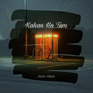 Kahan Ho Tum ft. Sayan lyrics | Boomplay Music