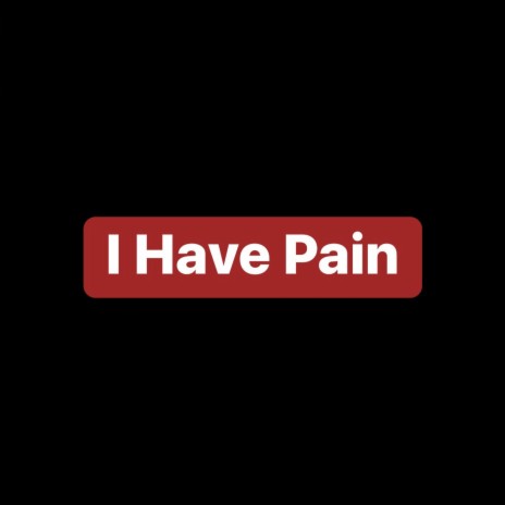 I Have Pain | Boomplay Music