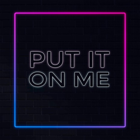 Put it on Me | Boomplay Music