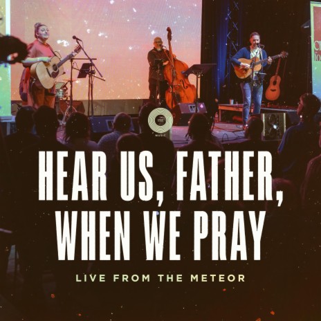 Hear Us, Father, When We Pray (Live from the Meteor) | Boomplay Music