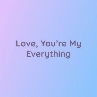 Love, You're My Everything