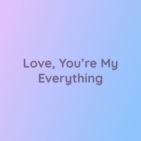 Love, You're My Everything | Boomplay Music