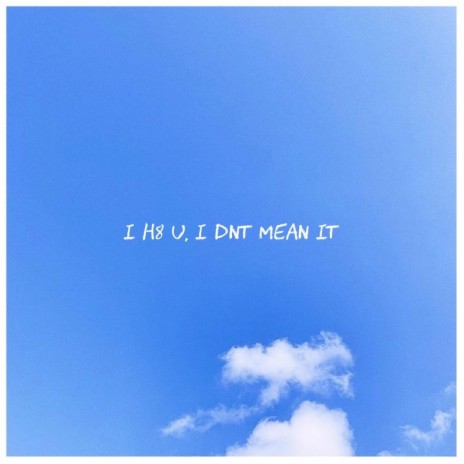 I H8 U, I DNT MEAN IT | Boomplay Music