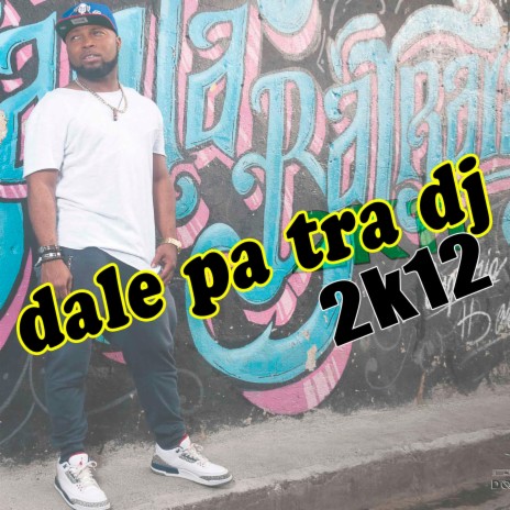 Dale Pa Tra Dj 2k12 | Boomplay Music