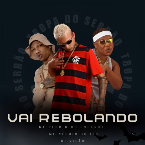 Vai Rebolando ft. MC Pedrin do Engenha & Mc Neguinho do ITR | Boomplay Music