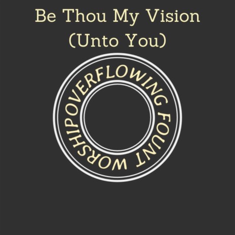 Be Thou My Vision (Unto You) | Boomplay Music