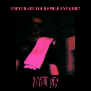 I NEVER SEE YOUR SMILE ANYMORE