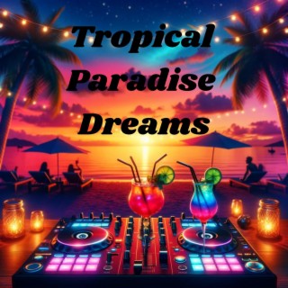 Tropical Paradise Dreams - Beachside Relaxation, Summer House Beats, Sunset Lounge & Poolside Chill Sessions