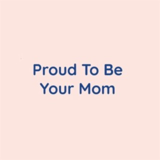 Proud To Be Your Mom