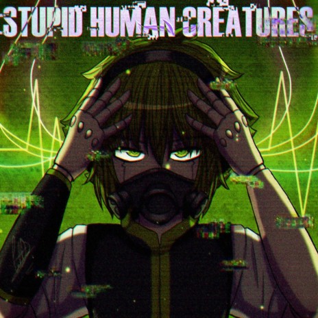 STUPID HUMAN CREATURES