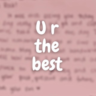U r the best