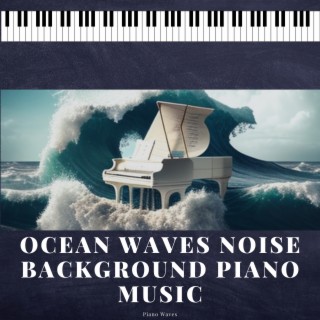 Ocean Waves Noise Background Piano Music