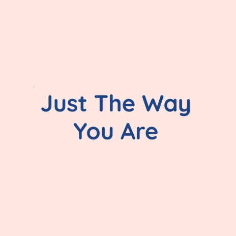 Just The Way You Are | Boomplay Music