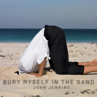 Bury Myself in the Sand