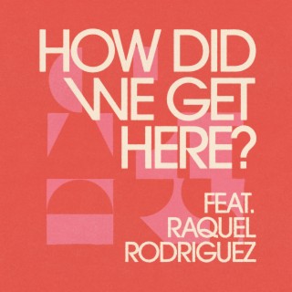 How Did We Get Here? ft. Raquel Rodriguez lyrics | Boomplay Music