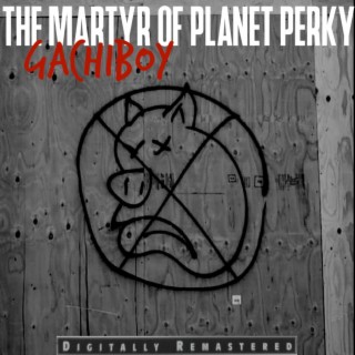 The Martyr of Planet Perky