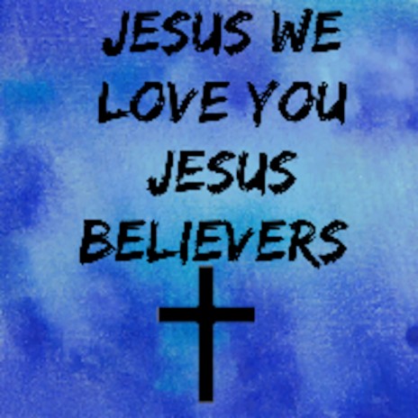 Jesus We Love You | Boomplay Music