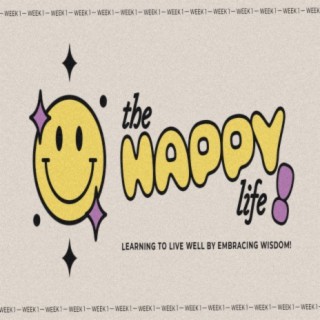 The Happy Life: Learning to live well by embracing wisdom. (Week 1)