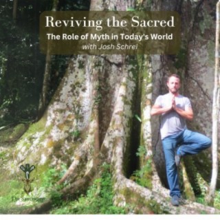 Reviving the Sacred, The Role of Myth in Today's World with Josh Schrei