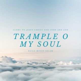 Trample O My Soul